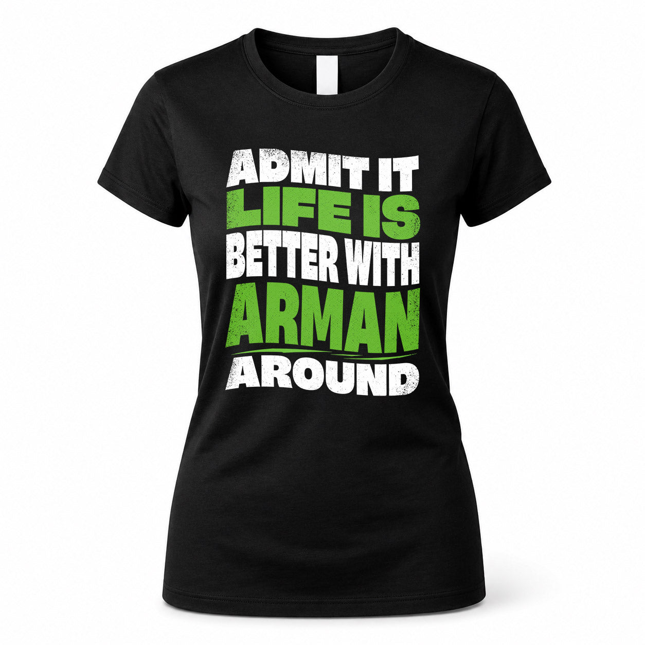 ARMAN KTT19-K098-189 – Personalized Funny Quote Apparel “Admit It, Life Is Better With NAME Around”