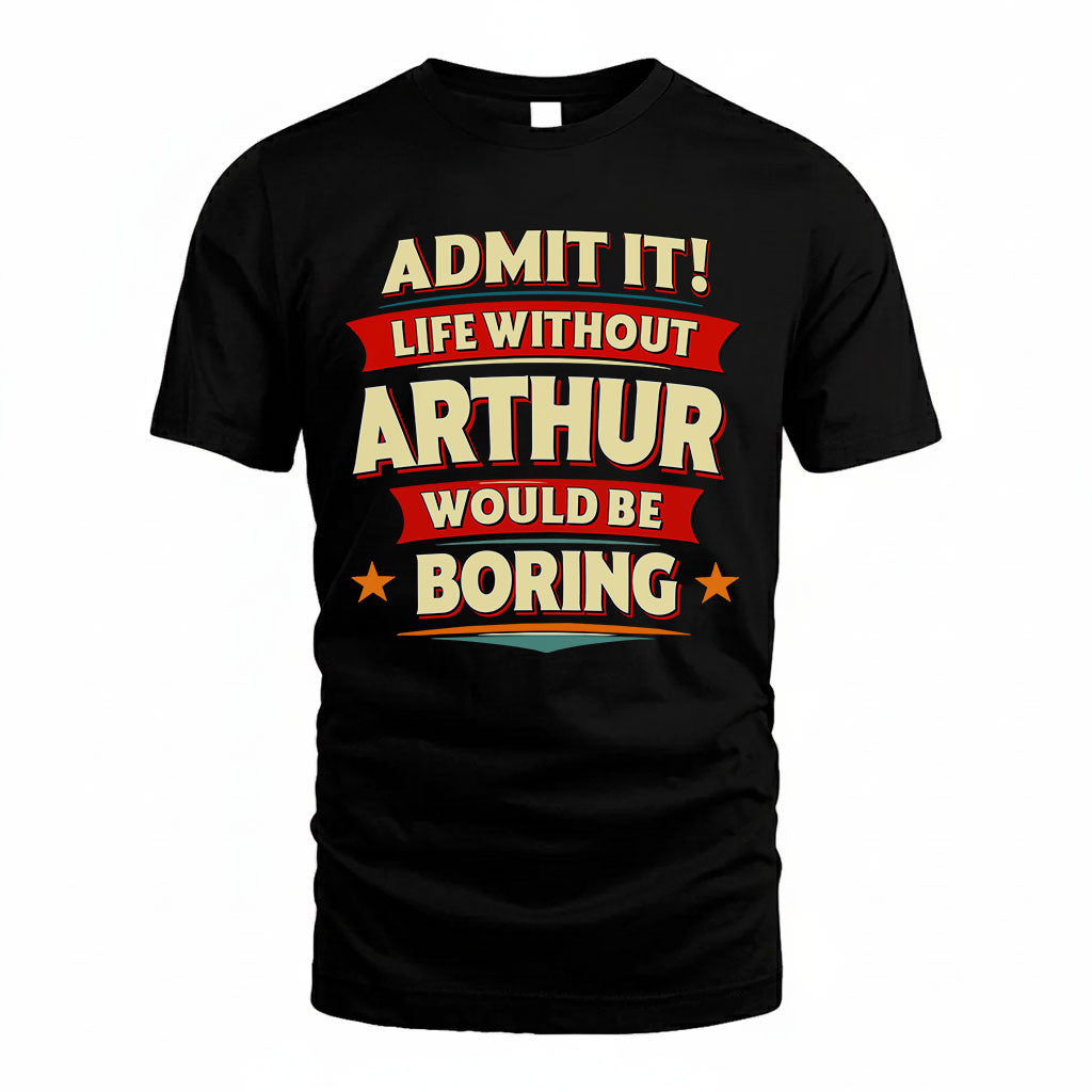 ARTHUR HH88-K2-106–Personalized Funny Quote Apparel “Life Without NAME Would Be Boring”