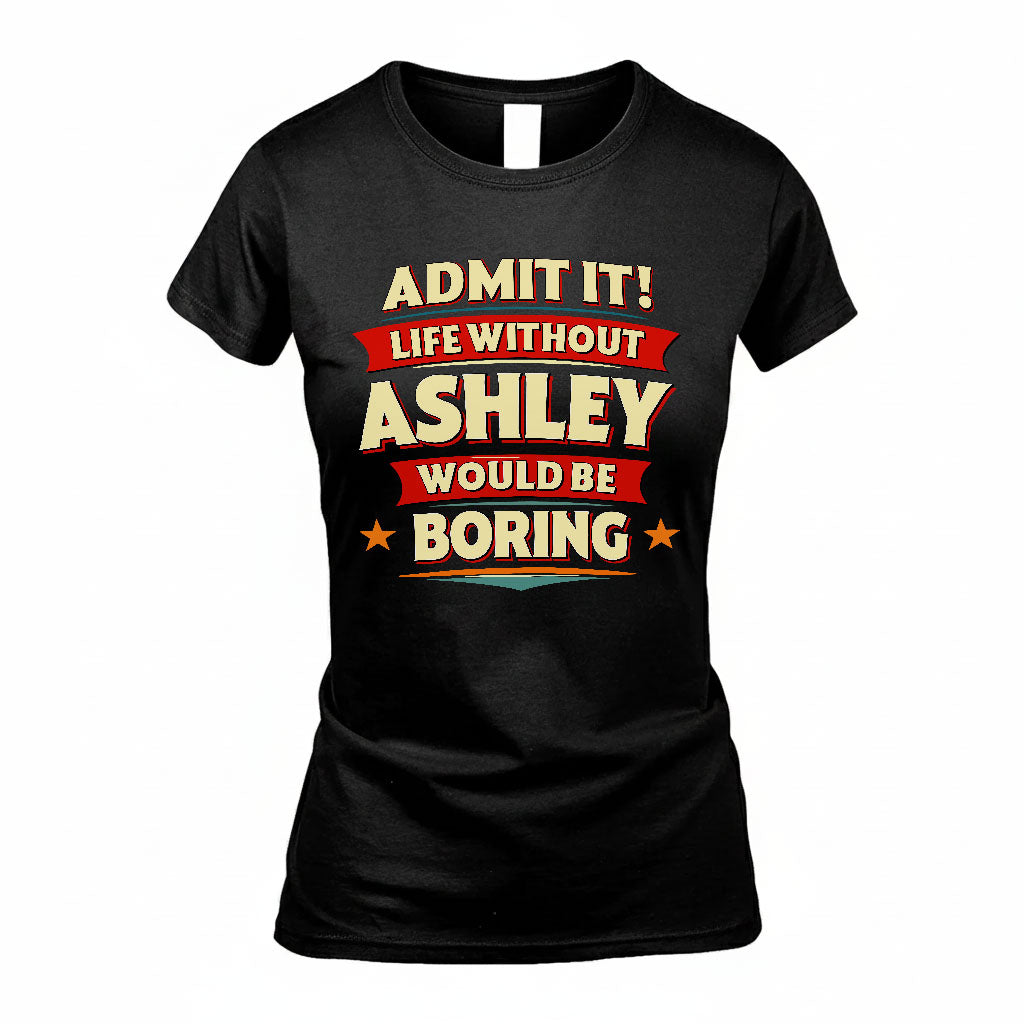 ASHLEY HH88-K2-106–Personalized Funny Quote Apparel “Life Without NAME Would Be Boring”