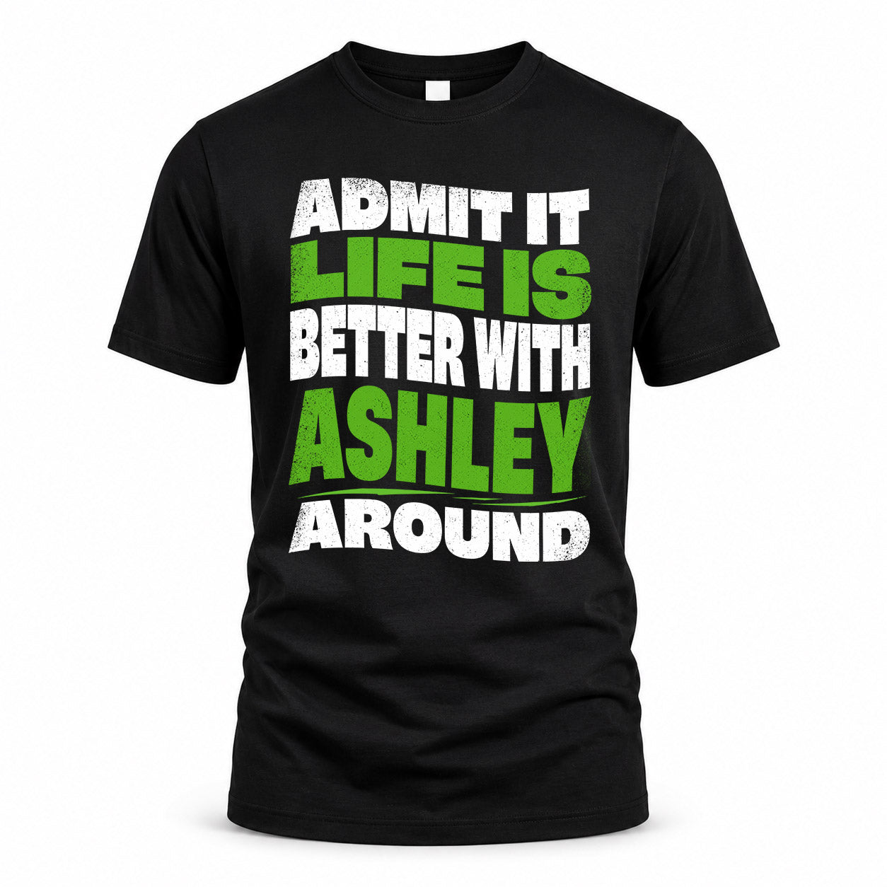ASHLEY KTT19-K098-189 – Personalized Funny Quote Apparel “Admit It, Life Is Better With NAME Around”