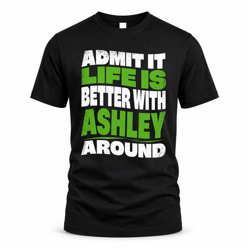ASHLEY KTT19-K098-189 – Personalized Funny Quote Apparel “Admit It, Life Is Better With NAME Around”
