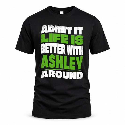 ASHLEY KTT19-K098-189 – Personalized Funny Quote Apparel “Admit It, Life Is Better With NAME Around”