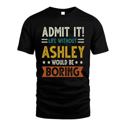 ASHLEY HH88-K2–Personalized Funny Quote Apparel “Life Without NAME Would Be Boring”