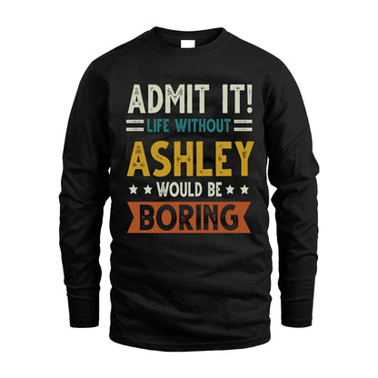 ASHLEY HH88-K2–Personalized Funny Quote Apparel “Life Without NAME Would Be Boring”