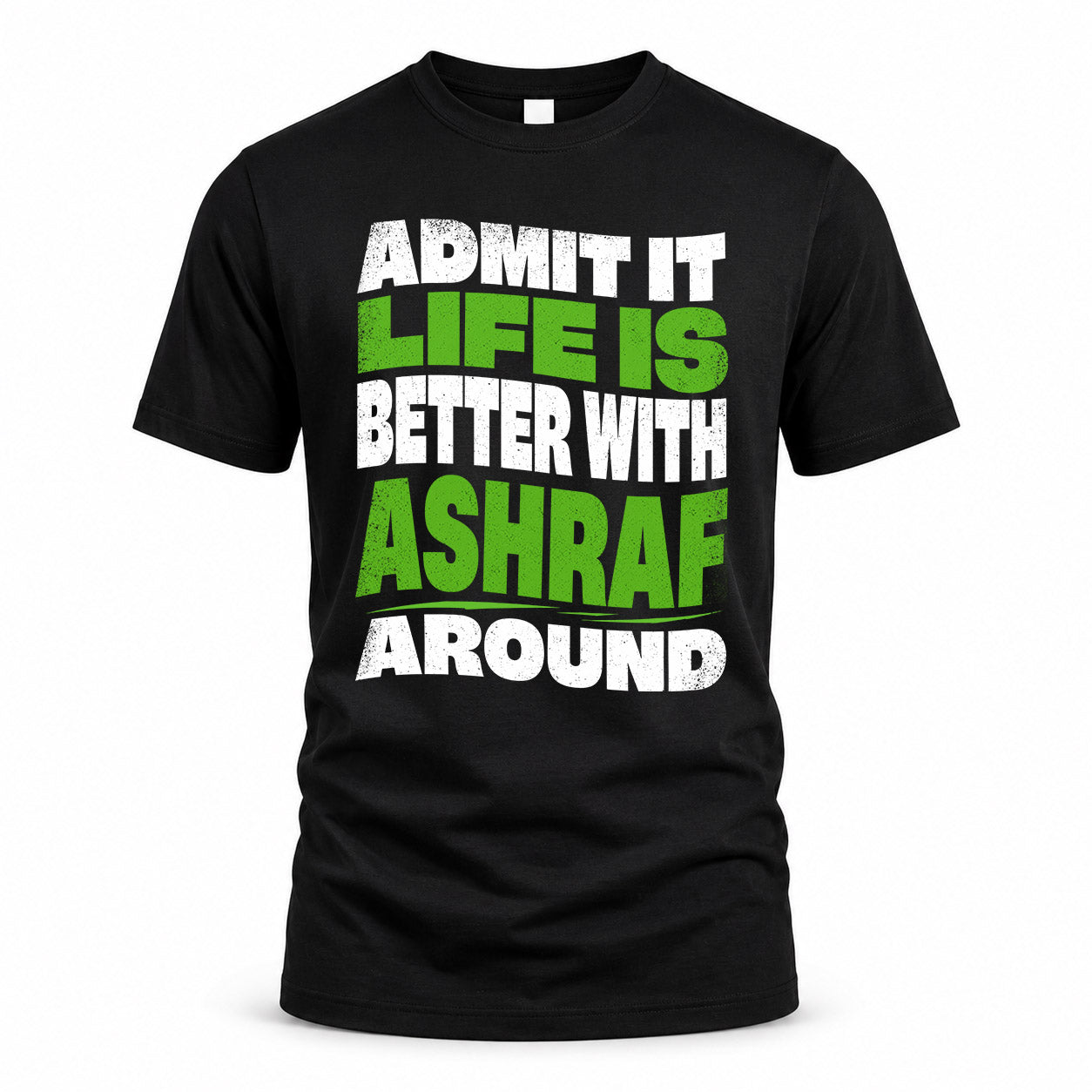 ASHRAF KTT19-K098-189 – Personalized Funny Quote Apparel “Admit It, Life Is Better With NAME Around”