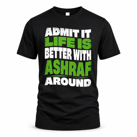 ASHRAF KTT19-K098-189 – Personalized Funny Quote Apparel “Admit It, Life Is Better With NAME Around”