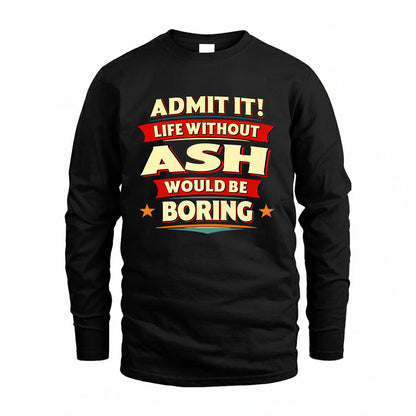 ASH HH88-K2-106–Personalized Funny Quote Apparel “Life Without NAME Would Be Boring”