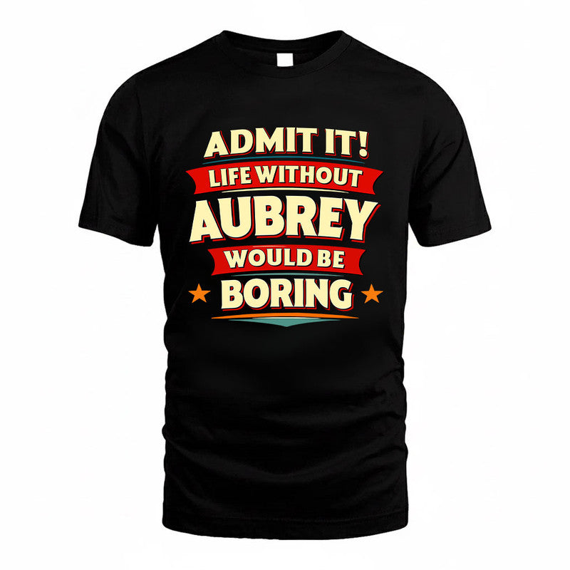 AUBREY HH88-K2-106–Personalized Funny Quote Apparel “Life Without NAME Would Be Boring”