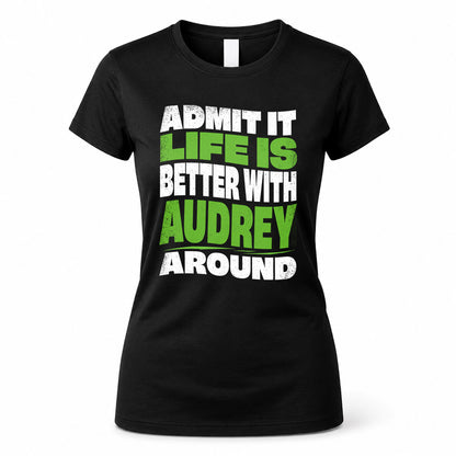 AUDREY KTT19-K098-189 – Personalized Funny Quote Apparel “Admit It, Life Is Better With NAME Around”