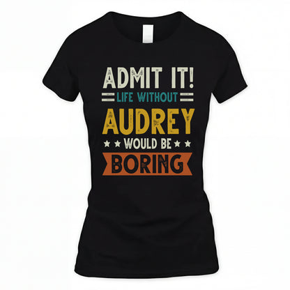 AUDREY HH88-K2–Personalized Funny Quote Apparel “Life Without NAME Would Be Boring”