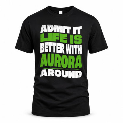 AURORA KTT19-K098-189 – Personalized Funny Quote Apparel “Admit It, Life Is Better With NAME Around”