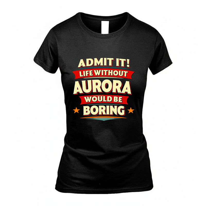 AURORA HH88-K2-106–Personalized Funny Quote Apparel “Life Without NAME Would Be Boring”