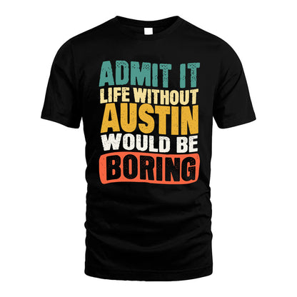 AUSTIN KTT28-AMER50-111–Personalized Funny Quote Apparel “Life Without NAME Would Be Boring”