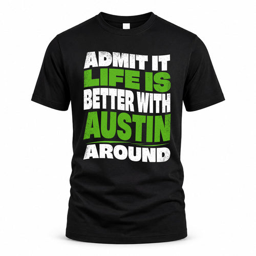 AUSTIN KTT19-K098-189 – Personalized Funny Quote Apparel “Admit It, Life Is Better With NAME Around”