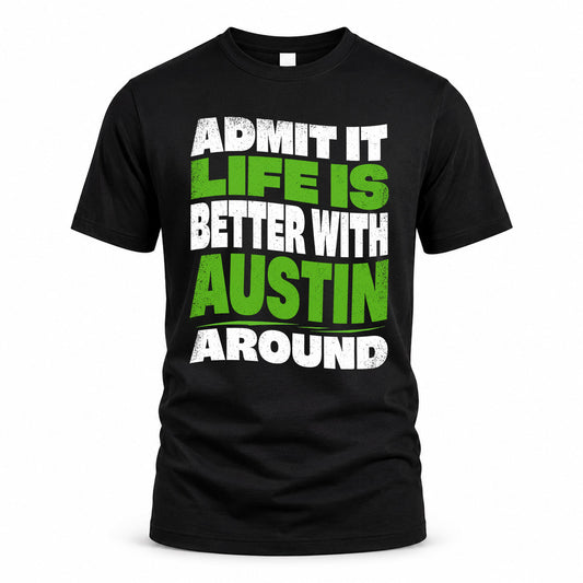 AUSTIN KTT19-K098-189 – Personalized Funny Quote Apparel “Admit It, Life Is Better With NAME Around”