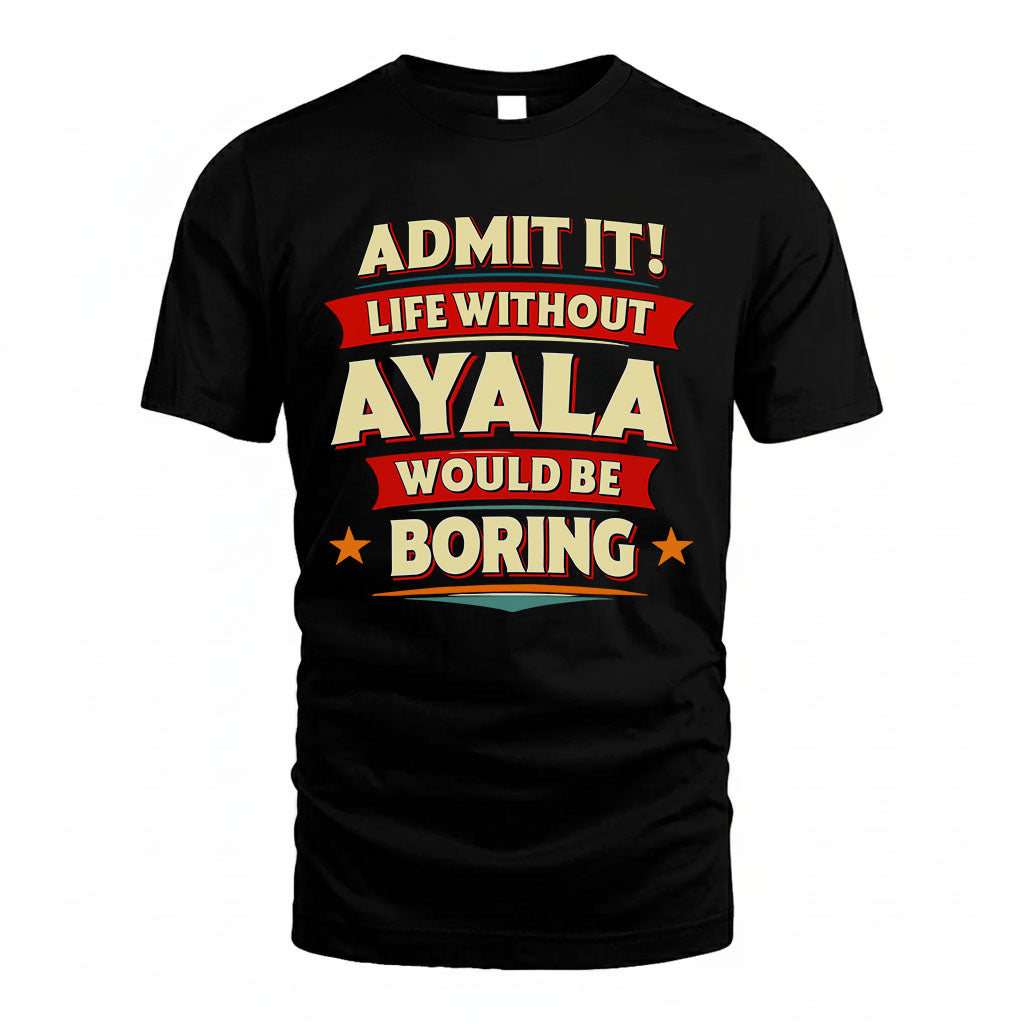 AYALA HH88-K2-106–Personalized Funny Quote Apparel “Life Without NAME Would Be Boring”