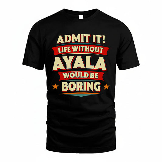AYALA HH88-K2-106–Personalized Funny Quote Apparel “Life Without NAME Would Be Boring”