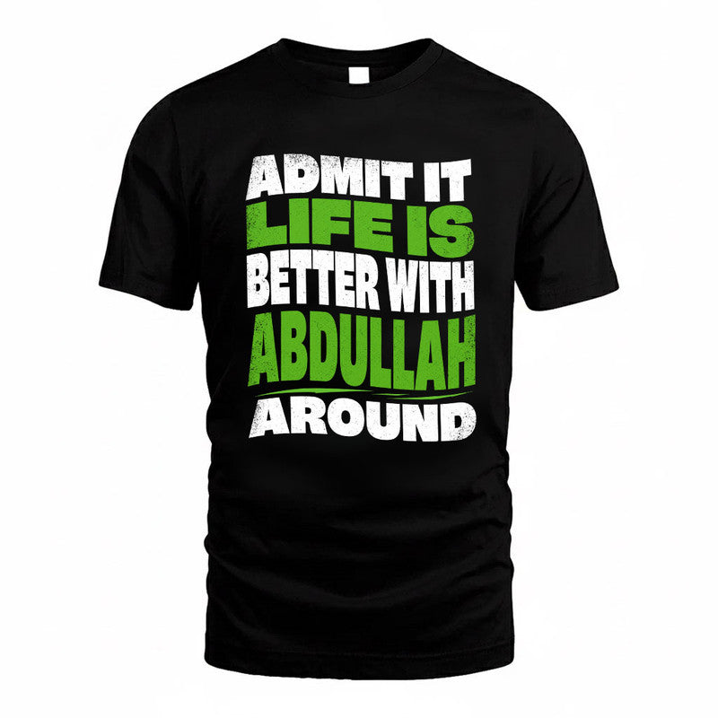 ABDULLAH KTT19-K098-189 – Personalized Funny Quote Apparel “Admit It, Life Is Better With NAME Around”