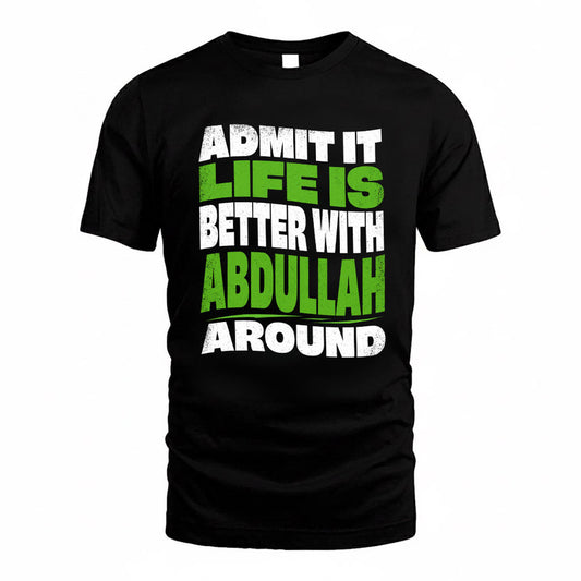 ABDULLAH KTT19-K098-189 – Personalized Funny Quote Apparel “Admit It, Life Is Better With NAME Around”
