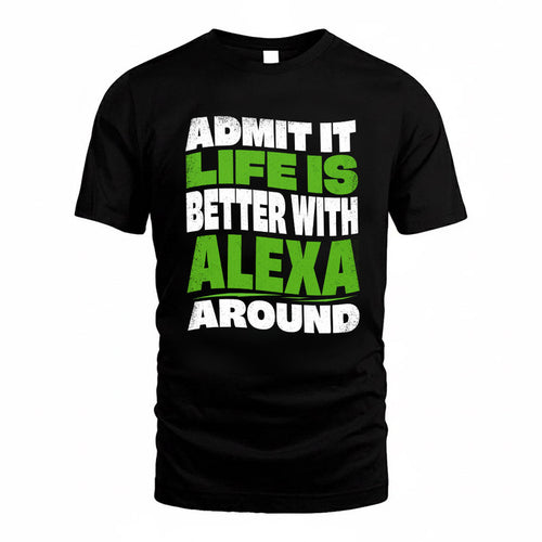 ALEXA KTT19-K098-189 – Personalized Funny Quote Apparel “Admit It, Life Is Better With NAME Around”