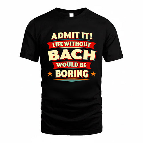 BACH HH88-K2-106–Personalized Funny Quote Apparel “Life Without NAME Would Be Boring”