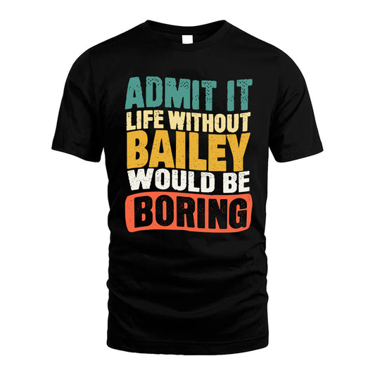 BAILEY KTT28-AMER50-111–Personalized Funny Quote Apparel “Life Without NAME Would Be Boring”
