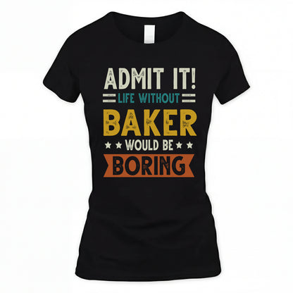BAKER HH88-K2–Personalized Funny Quote Apparel “Life Without NAME Would Be Boring”