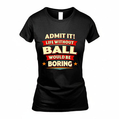 BALL HH88-K2-106–Personalized Funny Quote Apparel “Life Without NAME Would Be Boring”