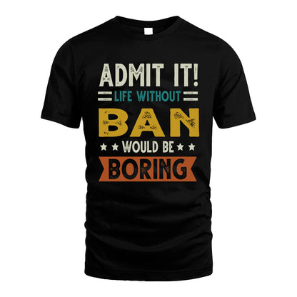 BAN HH88-K2–Personalized Funny Quote Apparel “Life Without NAME Would Be Boring”