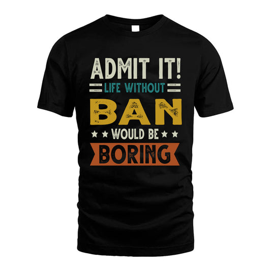 BAN HH88-K2–Personalized Funny Quote Apparel “Life Without NAME Would Be Boring”