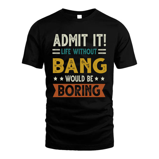 BANG HH88-K2–Personalized Funny Quote Apparel “Life Without NAME Would Be Boring”