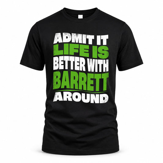 BARRETT KTT19-K098-189 – Personalized Funny Quote Apparel “Admit It, Life Is Better With NAME Around”