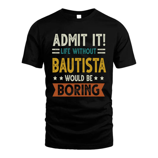 BAUTISTA HH88-K2–Personalized Funny Quote Apparel “Life Without NAME Would Be Boring”