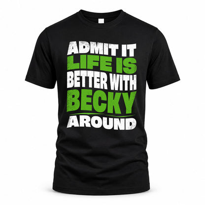 BECKY KTT19-K098-189 – Personalized Funny Quote Apparel “Admit It, Life Is Better With NAME Around”