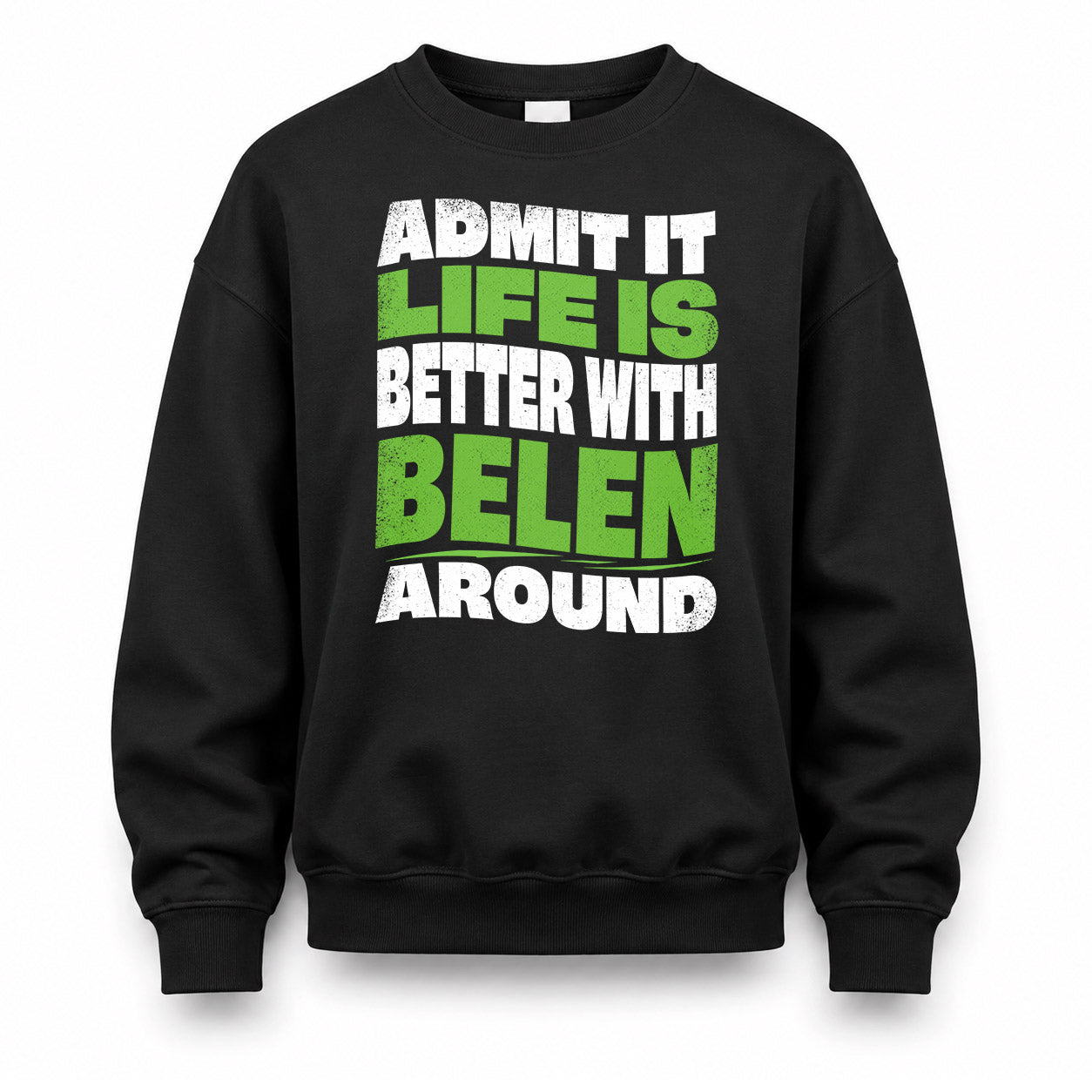 BELEN KTT19-K098-189 – Personalized Funny Quote Apparel “Admit It, Life Is Better With NAME Around”