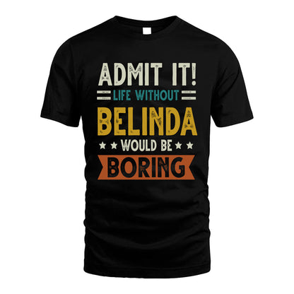 BELINDA HH88-K2–Personalized Funny Quote Apparel “Life Without NAME Would Be Boring”