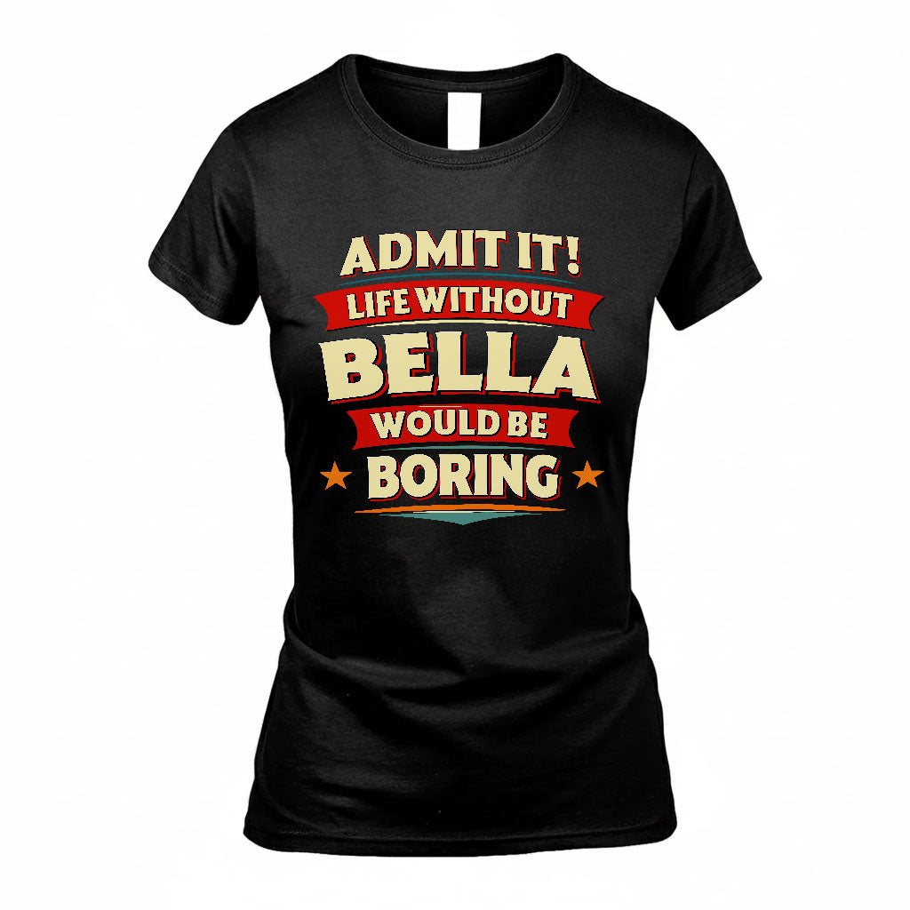 BELLA HH88-K2-106–Personalized Funny Quote Apparel “Life Without NAME Would Be Boring”