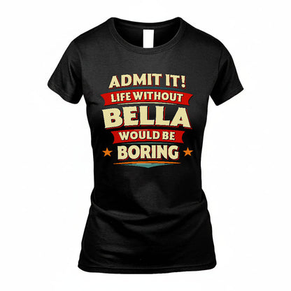 BELLA HH88-K2-106–Personalized Funny Quote Apparel “Life Without NAME Would Be Boring”