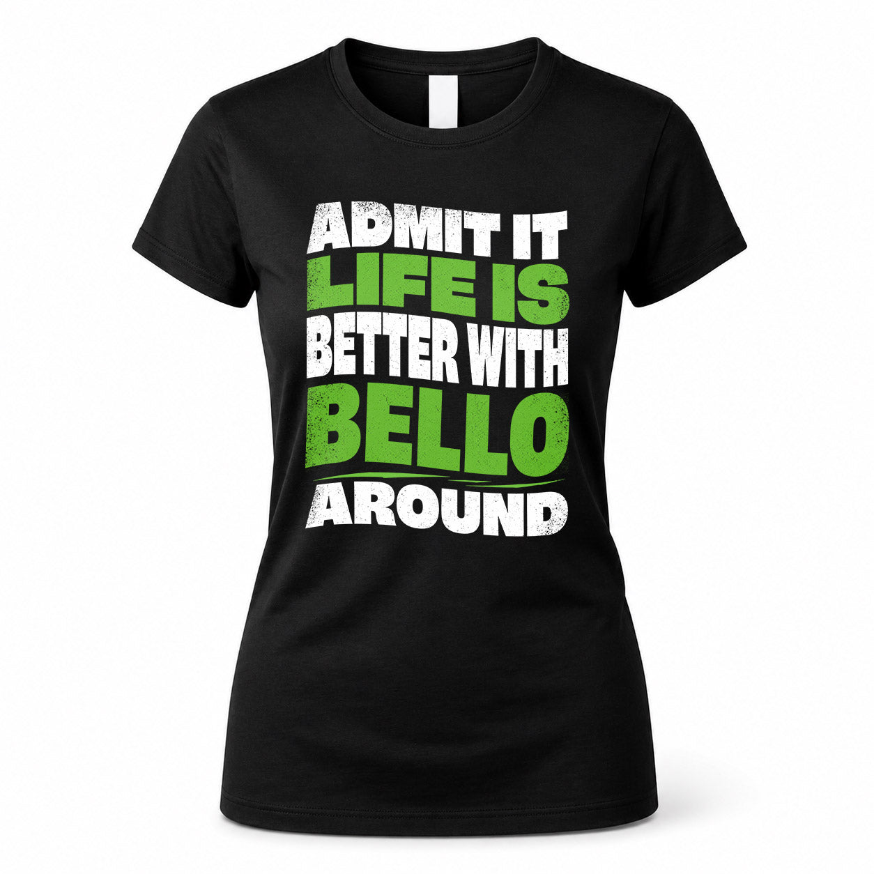 BELLO KTT19-K098-189 – Personalized Funny Quote Apparel “Admit It, Life Is Better With NAME Around”