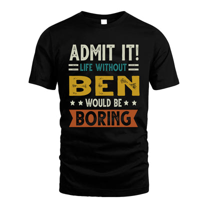 BEN HH88-K2–Personalized Funny Quote Apparel “Life Without NAME Would Be Boring”