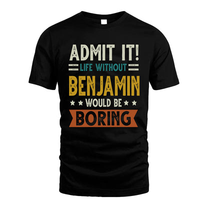 BENJAMIN HH88-K2–Personalized Funny Quote Apparel “Life Without NAME Would Be Boring”