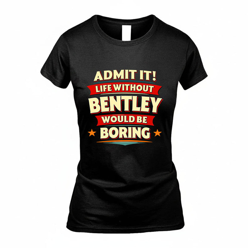 BENTLEY HH88-K2-106–Personalized Funny Quote Apparel “Life Without NAME Would Be Boring”