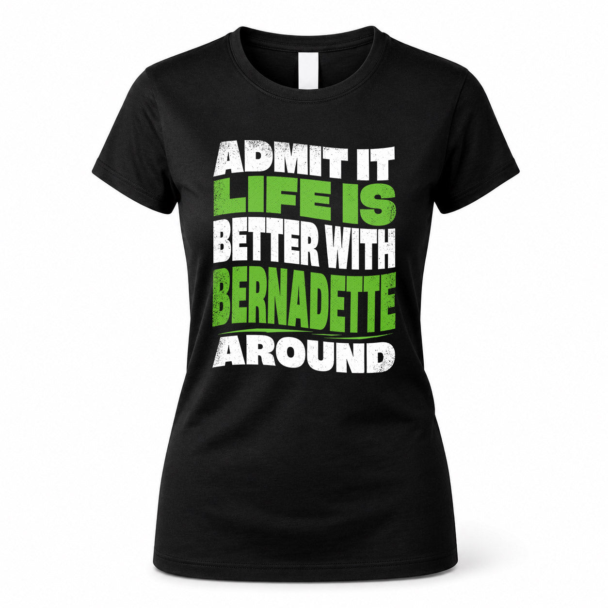BERNADETTE KTT19-K098-189 – Personalized Funny Quote Apparel “Admit It, Life Is Better With NAME Around”