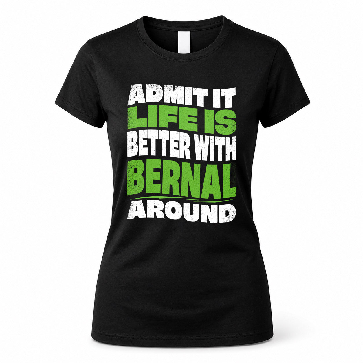 BERNAL KTT19-K098-189 – Personalized Funny Quote Apparel “Admit It, Life Is Better With NAME Around”