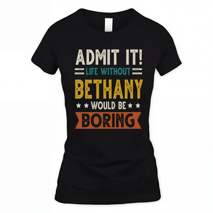 BETHANY HH88-K2–Personalized Funny Quote Apparel “Life Without NAME Would Be Boring”