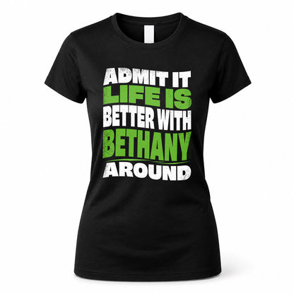 BETHANY KTT19-K098-189 – Personalized Funny Quote Apparel “Admit It, Life Is Better With NAME Around”