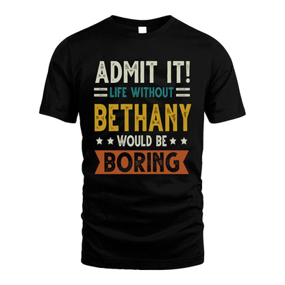 BETHANY HH88-K2–Personalized Funny Quote Apparel “Life Without NAME Would Be Boring”