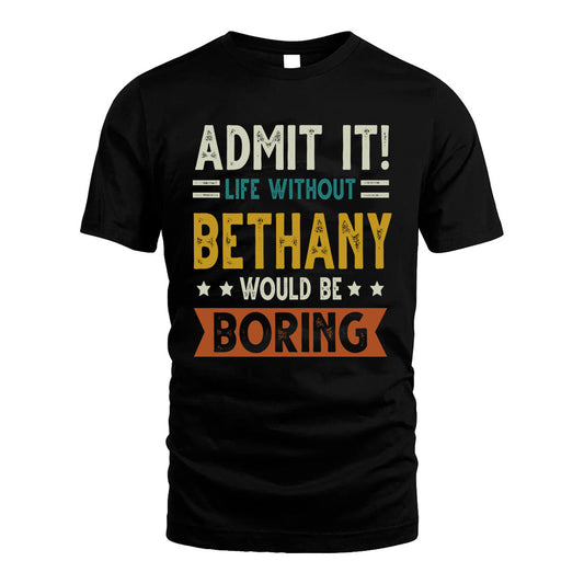 BETHANY HH88-K2–Personalized Funny Quote Apparel “Life Without NAME Would Be Boring”