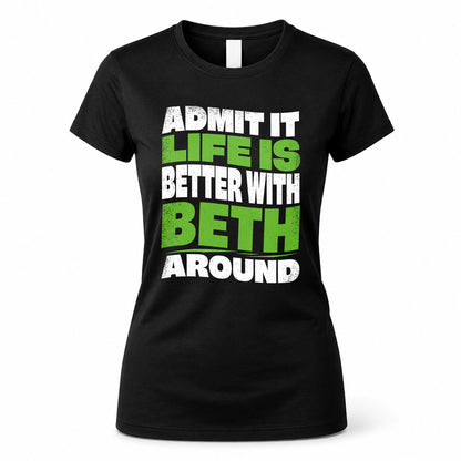 BETH KTT19-K098-189 – Personalized Funny Quote Apparel “Admit It, Life Is Better With NAME Around”