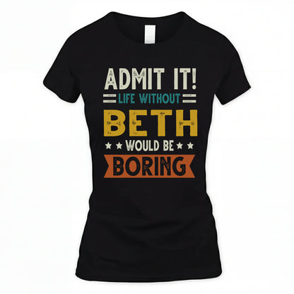 BETH HH88-K2–Personalized Funny Quote Apparel “Life Without NAME Would Be Boring”